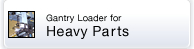 Gantry Loader for Heavy Parts