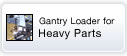 Gantry Loader for Heavy Parts